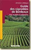 Couverture Guide des vignobles de Bordeaux : Vins, tourisme et patrimoine de Antoine Lebègue