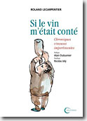 Couverture Si le vin m'était conté : Chroniques vineuses impertinentes de Roland Lecarpentier