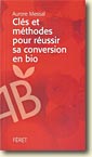 Couverture Clés et méthodes pour réussir sa conversion en bio de Aurore Messal 